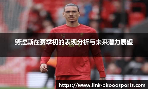 努涅斯在赛季初的表现分析与未来潜力展望